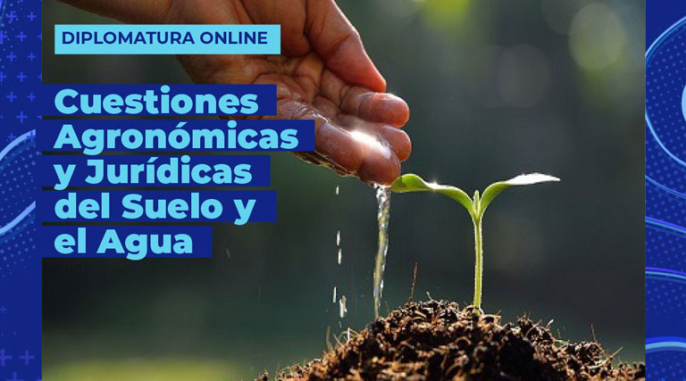 Diplomatura online: Cuestiones agronómicas y jurídicas del suelo y agua